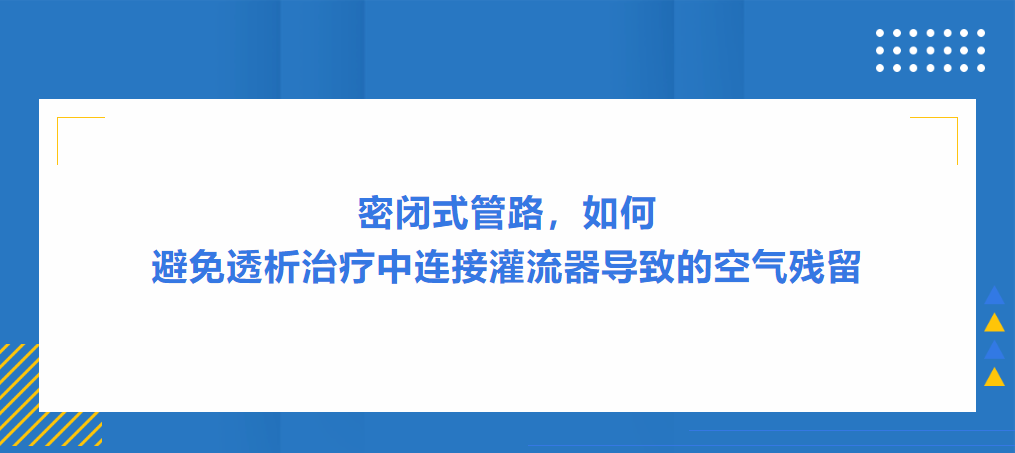 灌流操作案例|密閉式管路，如何避免透析治療中連接灌流器導(dǎo)致的空氣殘留